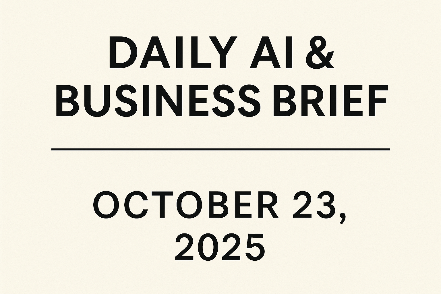 [Daily AI & Business Brief — October 23, 2025]
